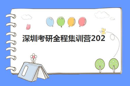 深圳考研全程集训营2025年报名时间如何安排？最新时间表解析、报名流程详解与择校全指南