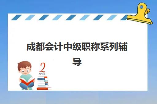 成都会计中级职称系列辅导课程辅导机构有哪些学校？2025年最新权威排名、择校标准与成功案例全解析