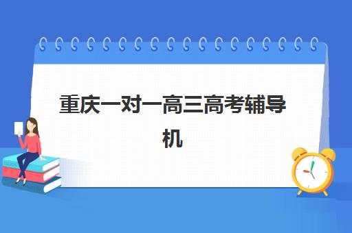 重庆一对一高三高考辅导机构如何选择？2025年最新排名前十名校深度评测与择校全攻略