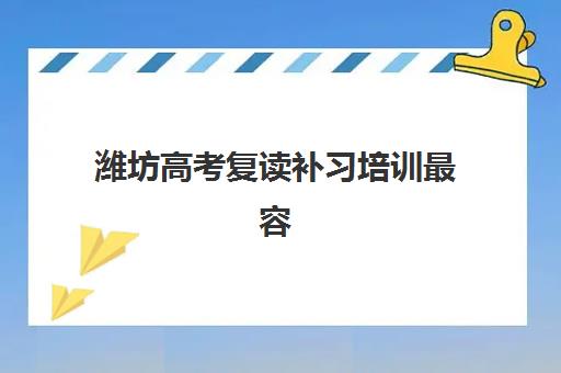 潍坊高考复读补习培训最容易的大学有哪些？2025年易考大学榜单解读、录取政策分析与个性化择校指南