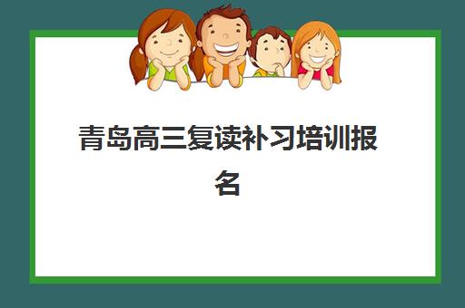 青岛高三复读补习培训报名2025报名时间表如何查询？最新日程安排与择校全指南