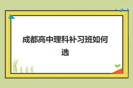 成都高中理科补习班如何选？2025年五大机构硬核测评与用户推荐榜