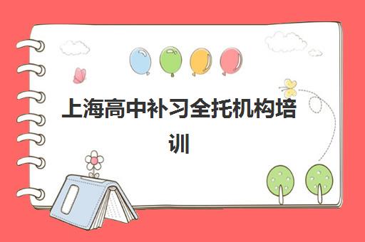 上海高中补习全托机构培训机构哪个比较好?2025年最新排名前十与择校全攻略 上海高中补习全托机构培训机构哪个比较好?2025年最新排名前十与择校全攻略