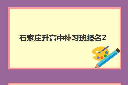 石家庄升高中补习班报名2025报名时间表如何查询？最新时间节点、机构对比与择校全指南