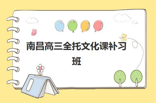 南昌高三全托文化课补习班辅导机构排名前三名如何科学选择？2025年最新权威榜单与择校全指南