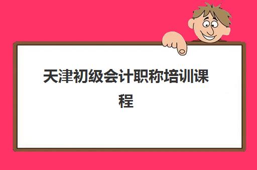 天津初级会计职称培训课程2025报名时间是多少？最新官方时间表、报名流程详解与培训机构选择全攻略