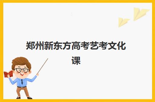郑州新东方高考艺考文化课培训机构学费价格表如何查询？2025年收费详情与择校全攻略