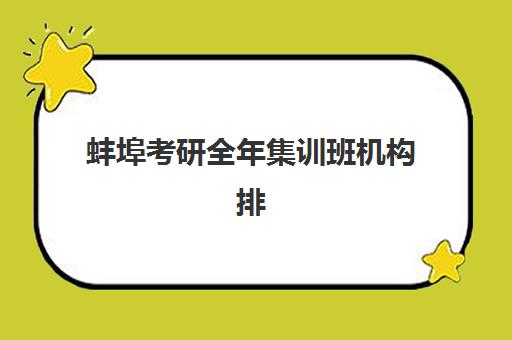 蚌埠考研全年集训班机构排名榜单如何科学查询？2025年最新权威数据、择校指南与成功案例全解析