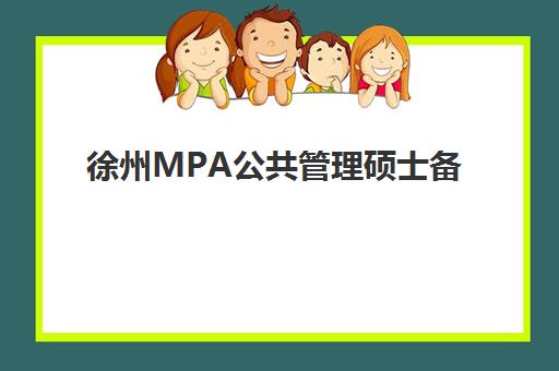 徐州MPA公共管理硕士备考精品课程2025年考点有哪些最全解析：考试大纲、重点梳理与备考策略