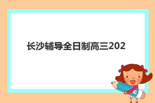 长沙辅导全日制高三2025报名时间表如何科学规划？最新时间节点解析、报名流程详解与成功案例全指南
