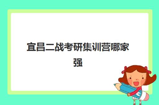 宜昌二战考研集训营哪家强？高满意度机构案例解析与择校攻略
