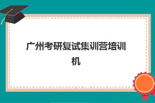 广州考研复试集训营培训机构费用多少？2025年最新收费标准与择校指南