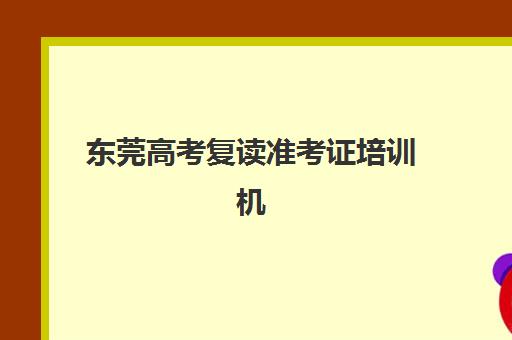 东莞高考复读准考证培训机构寄宿基地有哪些？2025年十大排名权威发布、各机构特色对比与择校全攻略