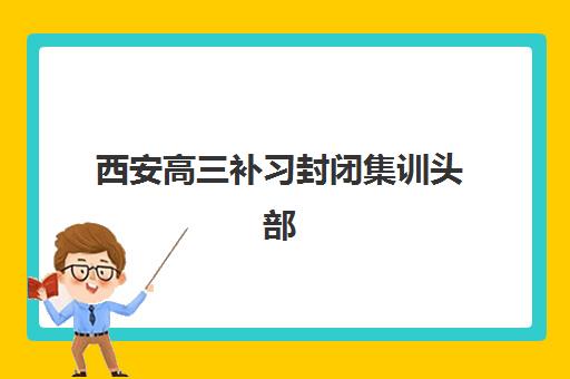 西安高三补习封闭集训头部机构年度白皮书如何获取？2025年最新数据解读、择校指南与备考全攻略