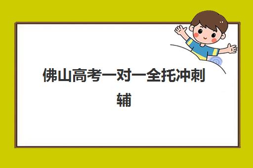 佛山高考一对一全托冲刺辅导学校如何选？2025年最新排名与择校指南全解析