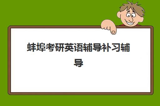 蚌埠考研英语辅导补习辅导班有哪些学校?2025年最新权威榜单、各机构特色对比与科学选择全攻略 蚌埠考研英语辅导补习辅导班有哪些学校?2025年最新权威榜单、各机构特色对比与科学选择全攻略