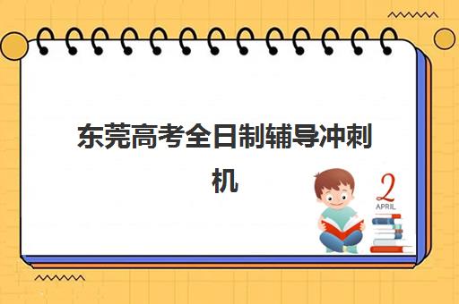 东莞高考全日制辅导冲刺机构如何选择更好？2025年权威排名、择校标准与成功案例全解析