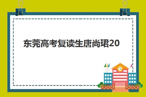 东莞高考复读生唐尚珺2025年时间如何规划？华南师大学霸作息表与复读生转型指南