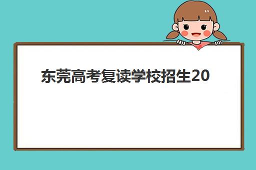东莞高考复读学校招生2025年考点在哪如何准确查询？最新考点分布解读、查询方法与备考指南全攻略