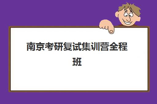 南京考研复试集训营全程班培训机构哪家好？2025年最新TOP5权威排名、择校指南与成功案例深度解析