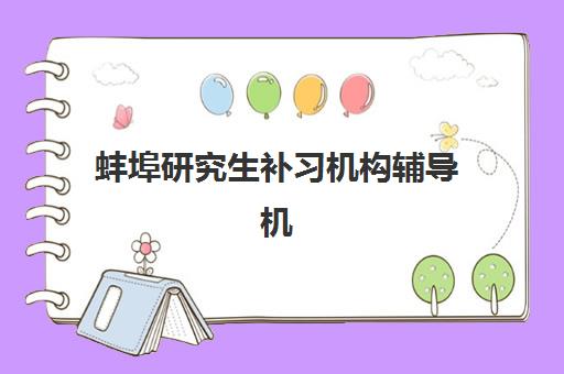 蚌埠研究生补习机构辅导机构最新排行榜如何科学参考？2023年权威榜单、择校技巧与成功案例深度解析