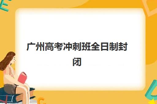 广州高考冲刺班全日制封闭式高满意度机构案例集如何查询？2025年最新权威排名、择校策略与成功案例全解析