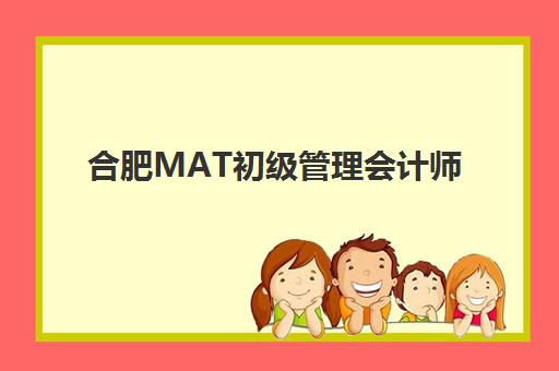 合肥MAT初级管理会计师精品课程培训机构费用高吗？2025年费用全面解析、机构性价比对比与科学择校指南