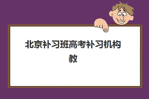 北京补习班高考补习机构教学创新力哪家强？2025年三强机构教学模式深度解析
