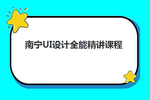 南宁UI设计全能精讲课程2025年要求多少分？零基础入学条件与课程选择全指南