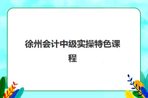 徐州会计中级实操特色课程2025年要求多少分？最新评分标准、备考策略与通过技巧全解析