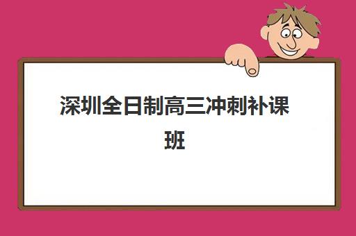 深圳全日制高三冲刺补课班机构服务透明度报告如何查询？2025年十大机构服务细节全公开与择校指南