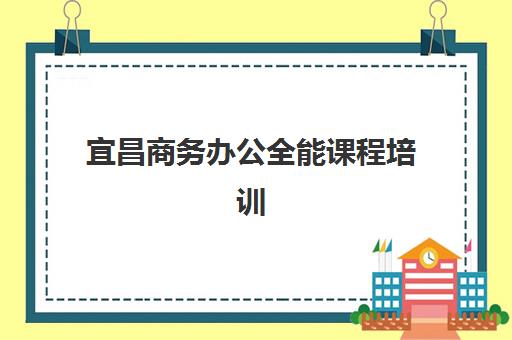 宜昌商务办公全能课程培训班哪家好多少钱？2025年权威机构对比、费用明细解析与科学择校全指南