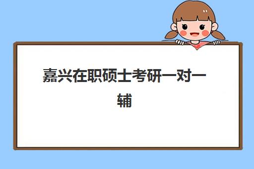 嘉兴在职硕士考研一对一辅导补习高满意度机构TOP5有哪些？2025年权威满意度榜单与择校指南