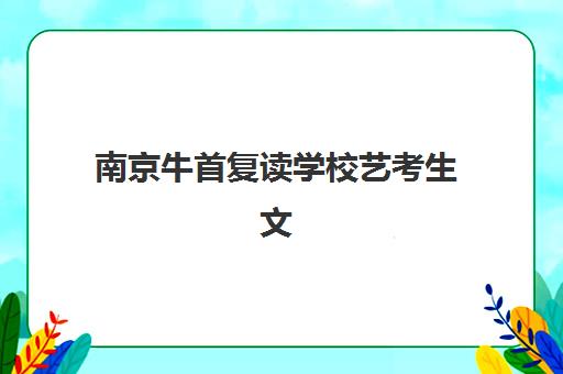 南京牛首复读学校艺考生文化课辅导补习机构价格多少钱？2025年收费标准查询与择校策略全解析