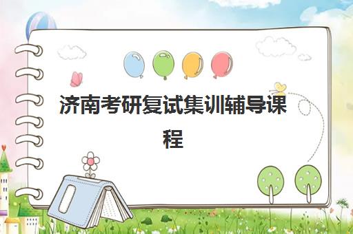 济南考研复试集训辅导课程培训机构哪家好一点?2025年最新权威排名与择校全攻略 济南考研复试集训辅导课程培训机构哪家好一点?2025年最新权威排名与择校全攻略