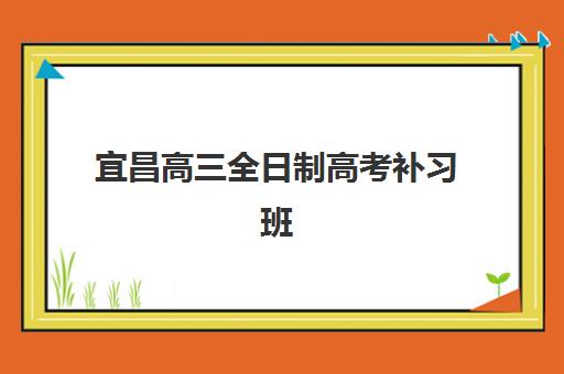 宜昌高三全日制高考补习班确认现场确认时间是几点？2025年最新时间安排、材料准备与流程指南