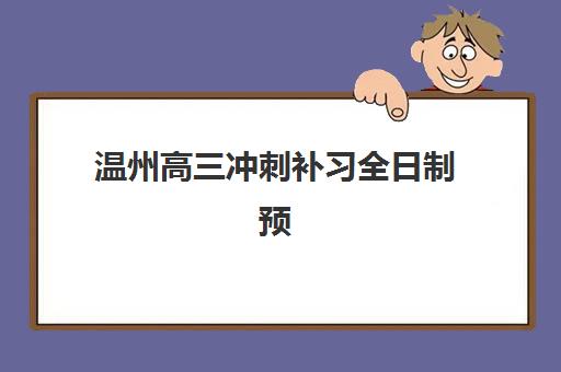 温州高三冲刺补习全日制预报名时间2026如何规划？最新时间表、报名流程与择校指南全解析