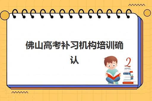 佛山高考补习机构培训确认现场确认时间安排如何查询？2025年最新时间表、各校流程与材料准备全指南
