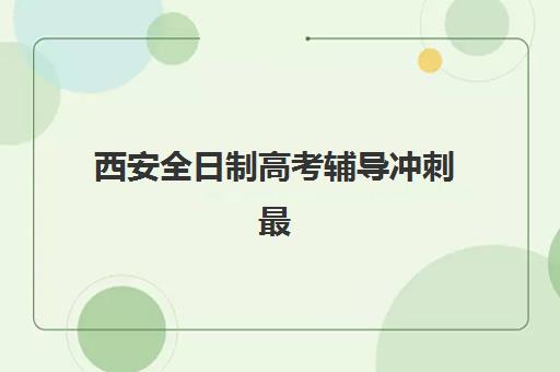 西安全日制高考辅导冲刺最容易的大学是哪个?2025年低分捡漏大学名单与冲刺指南 西安全日制高考辅导冲刺最容易的大学是哪个?2025年低分捡漏大学名单与冲刺指南