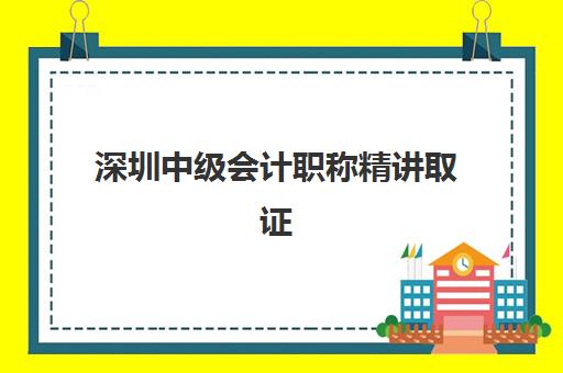 深圳中级会计职称精讲取证课程辅导机构如何选择？2025年最新TOP10排名解析与报班全攻略