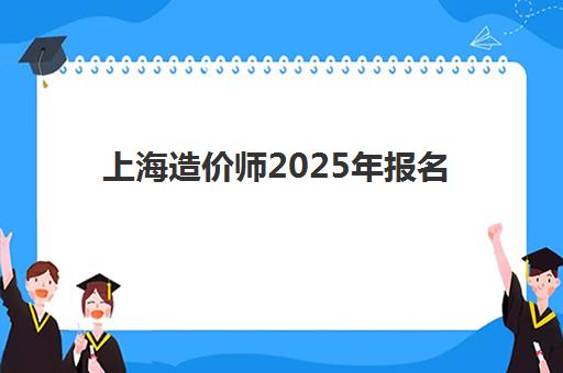 上海造价师2025年报名情况如何准确掌握？最新官方时间表、报名条件详解与全流程操作指南