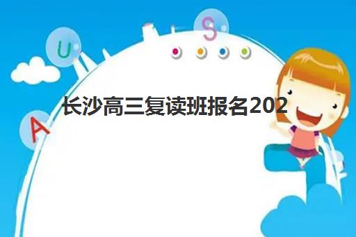 长沙高三复读班报名2025报名时间如何查询？最新权威时间表、报名流程与择校指南全解析