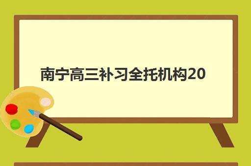 南宁高三补习全托机构2025年报名时间如何查询？最新日程安排、TOP5机构对比与成功报名秘籍