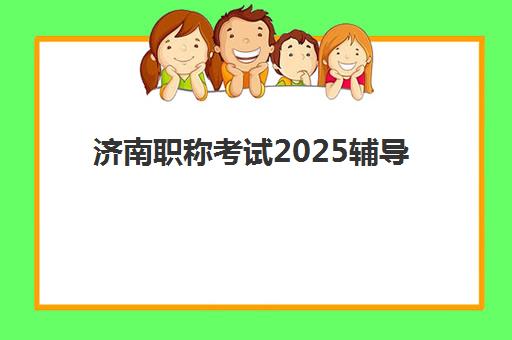 济南职称考试2025辅导班怎么选？最新评测与避坑指南助你高效备考