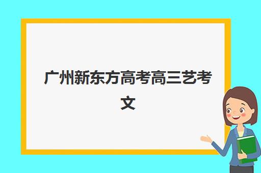 广州新东方高考高三艺考文化课补习学校学费贵吗？2025年收费标准与高性价比班型选择指南