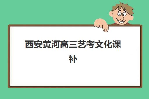 西安黄河高三艺考文化课补习学校学费多少钱？2025年收费明细解读与高性价比择班指南