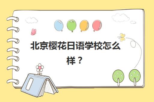 北京樱花日语学校怎么样？2025年师资力量、课程设置、收费标准与学习环境全方位解析