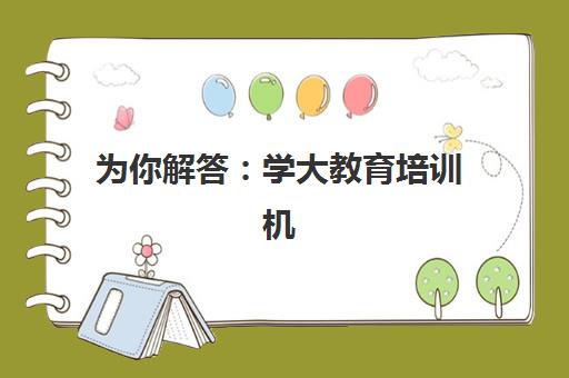 为你解答：学大教育培训机构怎么样？天津学大教育的师资实力、课程体系与学员真实反馈全解析