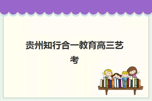 贵州知行合一教育高三艺考生文化培训班价格多少钱？2025年收费标准全面解析与高性价比报班指南