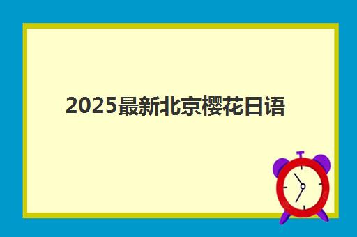 2025最新北京樱花日语地址在哪里?四大校区详细位置、交通路线与选校指南全解析 2025最新北京樱花日语地址在哪里?四大校区详细位置、交通路线与选校指南全解析